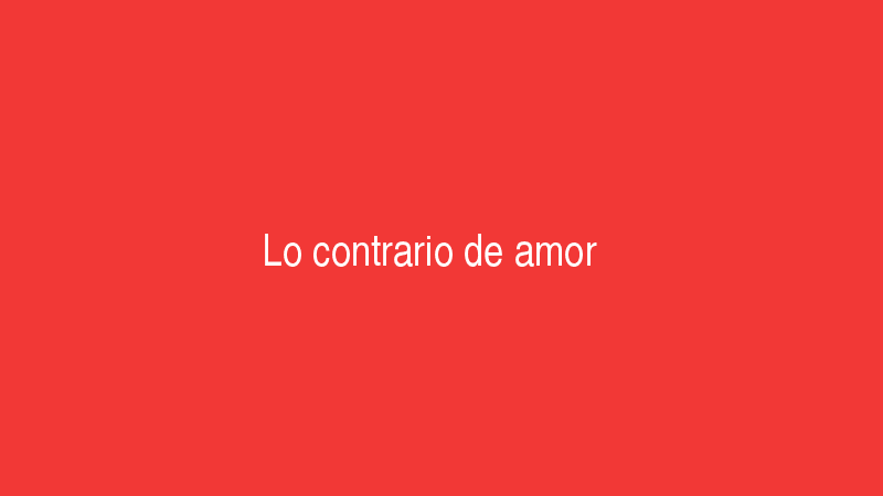 Amor 4 Lo contrario de amor