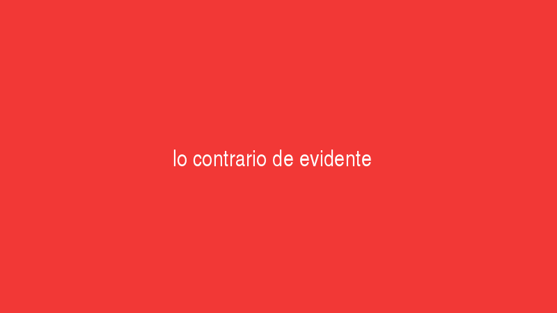 Evidente 10 Lo contrario de evidente
