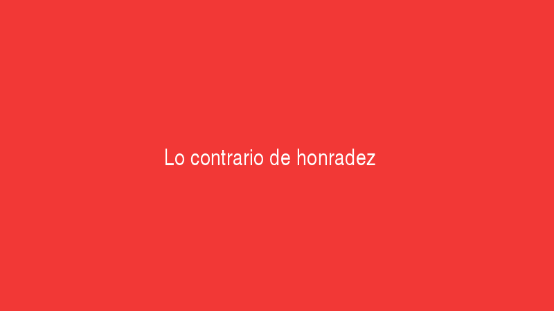 Lo contrario de honradez