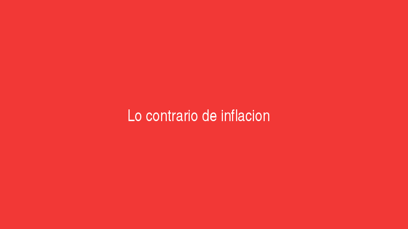 Lo contrario de inflación