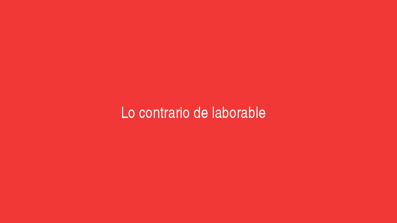 Lo contrario de laborable