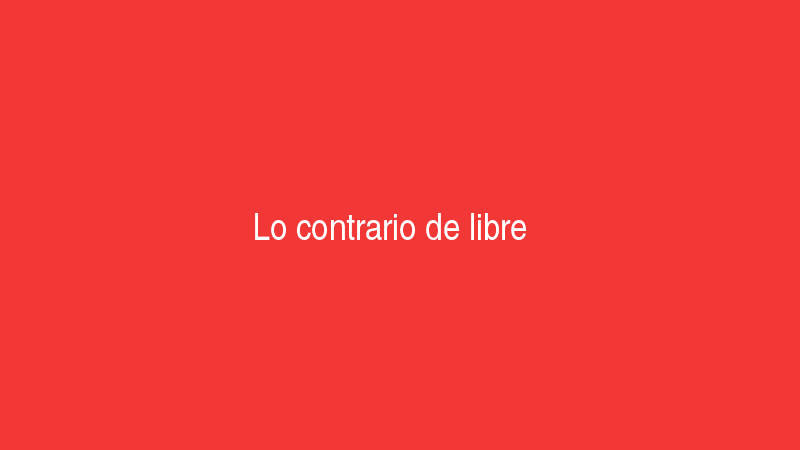 Libre 2 Lo contrario de libre