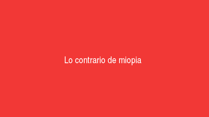Lo contrario de miopia