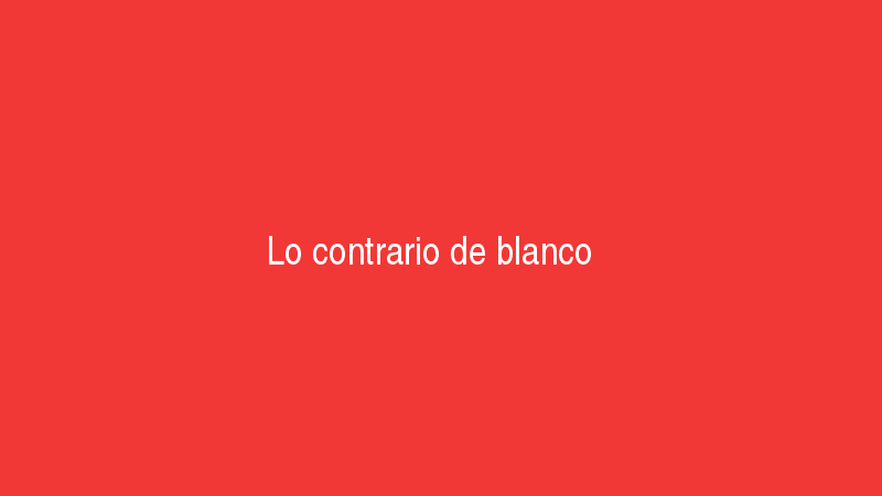 Blanco 5 Lo contrario de blanco