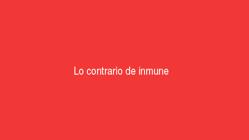 Inmune 2 Lo contrario de inmune